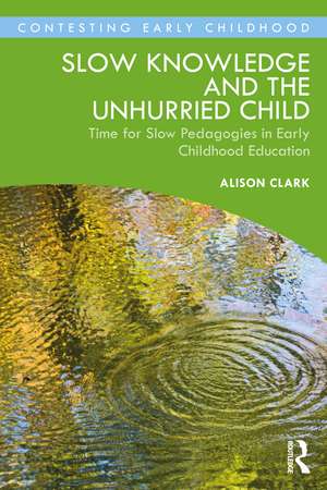 Slow Knowledge and the Unhurried Child: Time for Slow Pedagogies in Early Childhood Education de Alison Clark