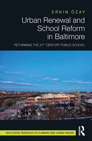 Urban Renewal and School Reform in Baltimore: Rethinking the 21st Century Public School de Erkin Özay