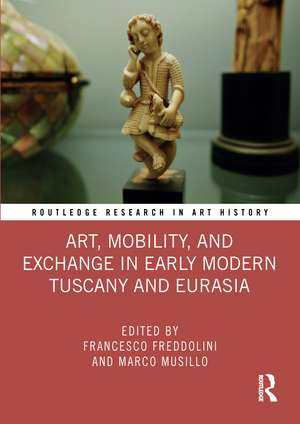 Art, Mobility, and Exchange in Early Modern Tuscany and Eurasia de Francesco Freddolini