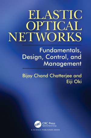 Elastic Optical Networks: Fundamentals, Design, Control, and Management de Bijoy Chatterjee