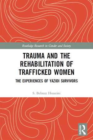 Trauma and the Rehabilitation of Trafficked Women: The Experiences of Yazidi Survivors de S. Behnaz Hosseini