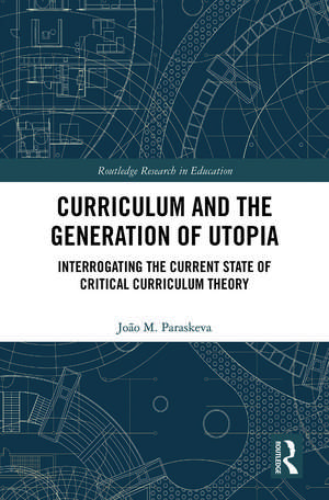 Curriculum and the Generation of Utopia: Interrogating the Current State of Critical Curriculum Theory de João M. Paraskeva