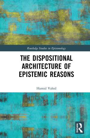 The Dispositional Architecture of Epistemic Reasons de Hamid Vahid