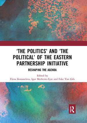 ‘The Politics’ and ‘The Political’ of the Eastern Partnership Initiative: Reshaping the Agenda de Elena Korosteleva