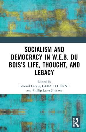 Socialism and Democracy in W.E.B. Du Bois’s Life, Thought, and Legacy de Edward Carson