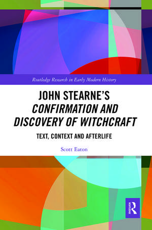 John Stearne’s Confirmation and Discovery of Witchcraft: Text, Context and Afterlife de Scott Eaton