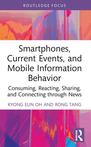 Smartphones, Current Events and Mobile Information Behavior: Consuming, Reacting, Sharing, and Connecting through News de Kyong Eun Oh