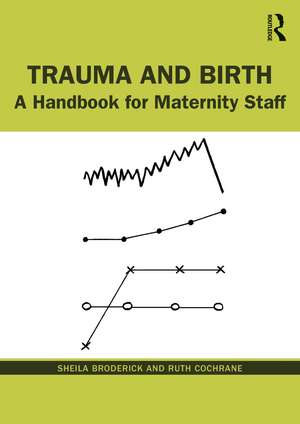 Trauma and Birth: A Handbook for Maternity Staff de Sheila Broderick