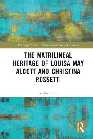 The Matrilineal Heritage of Louisa May Alcott and Christina Rossetti de Azelina Flint