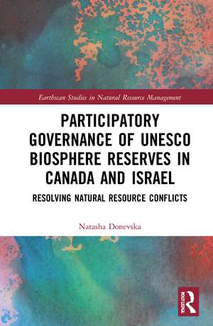 Participatory Governance of UNESCO Biosphere Reserves in Canada and Israel: Resolving Natural Resource Conflicts de Natasha Donevska