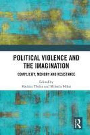 Political Violence and the Imagination: Complicity, Memory and Resistance de Mathias Thaler