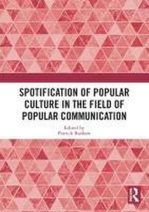 Spotification of Popular Culture in the Field of Popular Communication de Patrick Burkart