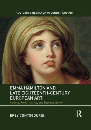 Emma Hamilton and Late Eighteenth-Century European Art: Agency, Performance, and Representation de Ersy Contogouris