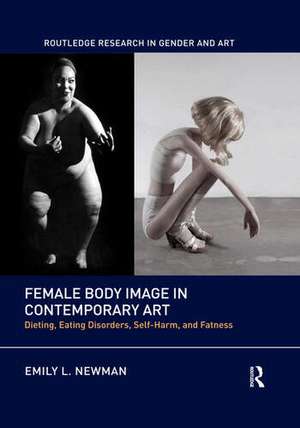 Female Body Image in Contemporary Art: Dieting, Eating Disorders, Self-Harm, and Fatness de Emily L. Newman