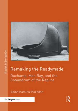 Remaking the Readymade: Duchamp, Man Ray, and the Conundrum of the Replica de Adina Kamien-Kazhdan