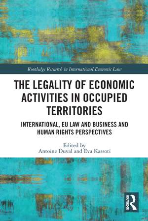 The Legality of Economic Activities in Occupied Territories: International, EU Law and Business and Human Rights Perspectives de Antoine Duval