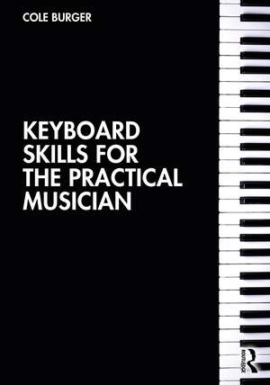 Keyboard Skills for the Practical Musician de Cole Burger