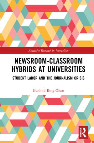 Newsroom-Classroom Hybrids at Universities: Student Labor and the Journalism Crisis de Gunhild Ring Olsen