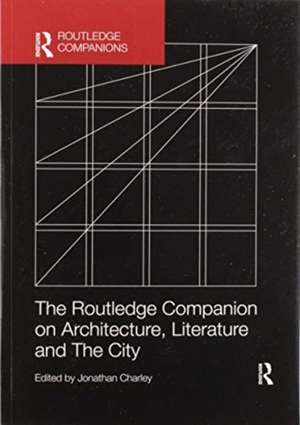 The Routledge Companion on Architecture, Literature and The City de Jonathan Charley