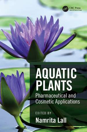 Aquatic Plants: Pharmaceutical and Cosmetic Applications de Namrita Lall