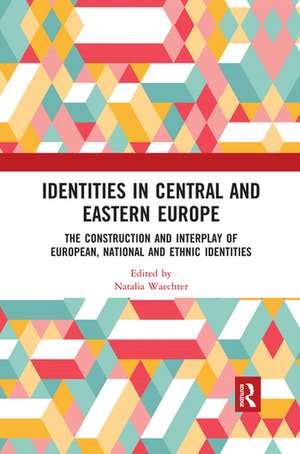 Identities in Central and Eastern Europe: The Construction and Interplay of European, National and Ethnic Identities de Natalia Waechter