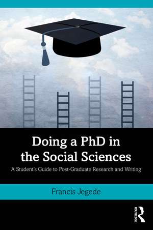 Doing a PhD in the Social Sciences: A Student’s Guide to Post-Graduate Research and Writing de Francis Jegede