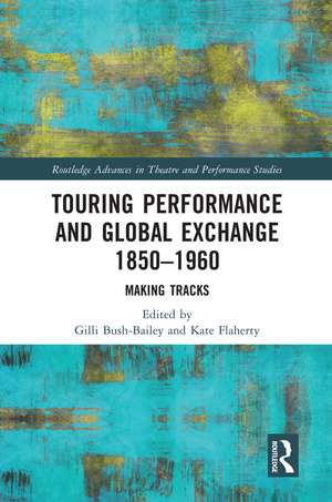 Touring Performance and Global Exchange 1850-1960: Making Tracks de Gilli Bush-Bailey