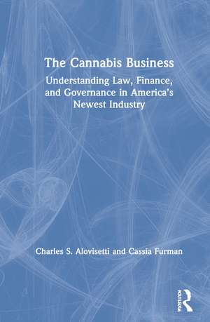 The Cannabis Business: Understanding Law, Finance, and Governance in America’s Newest Industry de Charles S. Alovisetti