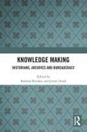 Knowledge Making: Historians, Archives and Bureaucracy de Barbara Brookes