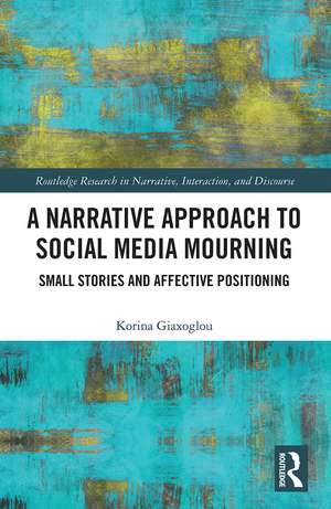 A Narrative Approach to Social Media Mourning: Small Stories and Affective Positioning de Korina Giaxoglou