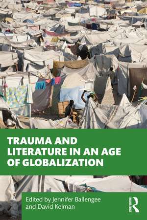 Trauma and Literature in an Age of Globalization de Jennifer Ballengee