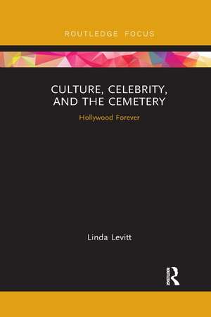 Culture, Celebrity, and the Cemetery: Hollywood Forever de Linda Levitt