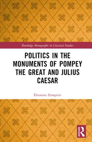 Politics in the Monuments of Pompey the Great and Julius Caesar de Eleonora Zampieri