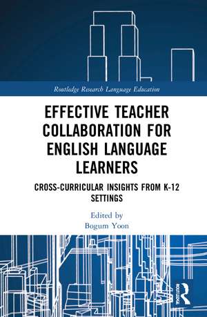 Effective Teacher Collaboration for English Language Learners: Cross-Curricular Insights from K-12 Settings de Bogum Yoon