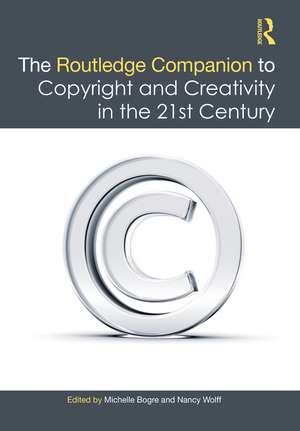 The Routledge Companion to Copyright and Creativity in the 21st Century de Michelle Bogre