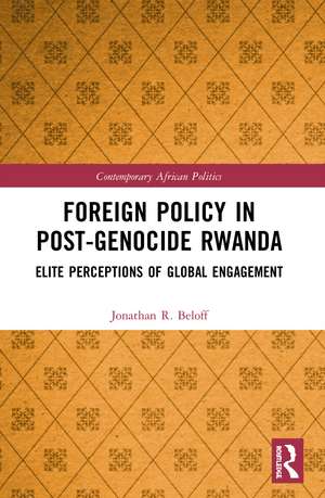 Foreign Policy in Post-Genocide Rwanda: Elite Perceptions of Global Engagement de Jonathan R. Beloff