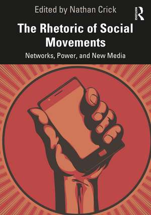 The Rhetoric of Social Movements: Networks, Power, and New Media de Nathan Crick