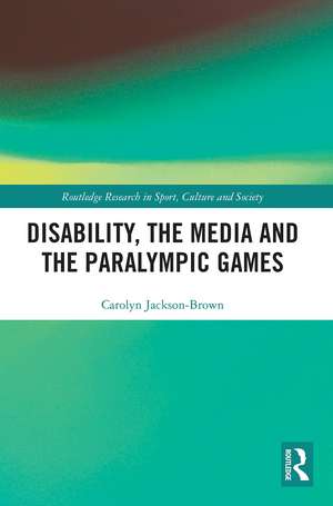 Disability, the Media and the Paralympic Games de Carolyn Jackson-Brown