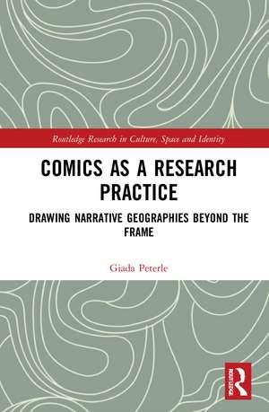 Comics as a Research Practice: Drawing Narrative Geographies Beyond the Frame de Giada Peterle