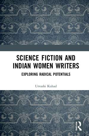 Science Fiction and Indian Women Writers: Exploring Radical Potentials de Urvashi Kuhad