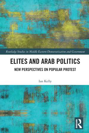 Elites and Arab Politics: New Perspectives on Popular Protest de Ian Kelly