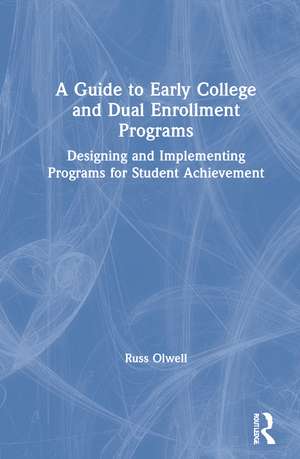 A Guide to Early College and Dual Enrollment Programs: Designing and Implementing Programs for Student Achievement de Russ Olwell