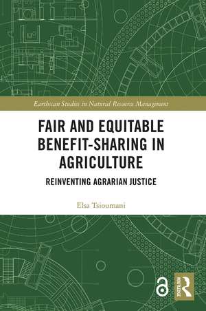 Fair and Equitable Benefit-Sharing in Agriculture (Open Access): Reinventing Agrarian Justice de Elsa Tsioumani