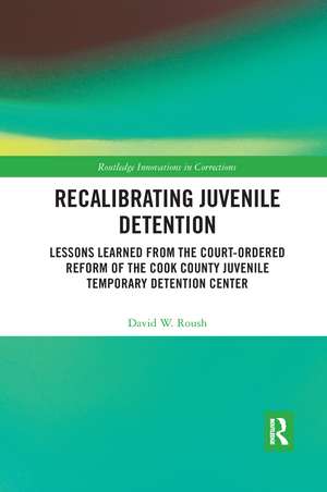 Recalibrating Juvenile Detention: Lessons Learned from the Court-Ordered Reform of the Cook County Juvenile Temporary Detention Center de David W. Roush