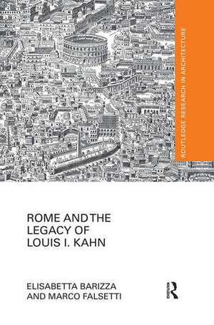 Rome and the Legacy of Louis I. Kahn de Elisabetta Barizza