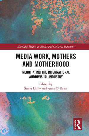 Media Work, Mothers and Motherhood: Negotiating the International Audio-Visual Industry de Susan Liddy