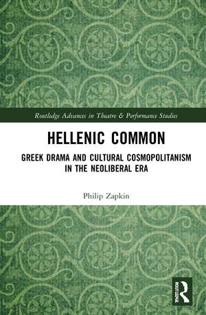 Hellenic Common: Greek Drama and Cultural Cosmopolitanism in the Neoliberal Era de Philip Zapkin