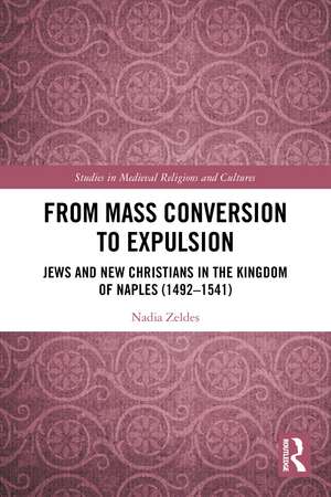 From Mass Conversion to Expulsion: Jews and New Christians in the Kingdom of Naples (1492–1541) de Nadia Zeldes
