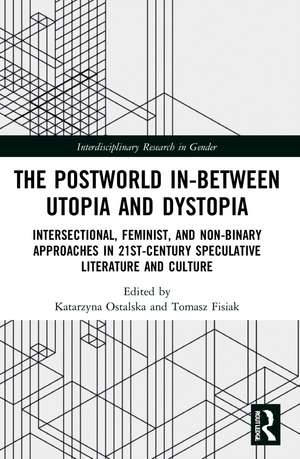 The Postworld In-Between Utopia and Dystopia: Intersectional, Feminist, and Non-Binary Approaches in 21st-Century Speculative Literature and Culture de Katarzyna Ostalska