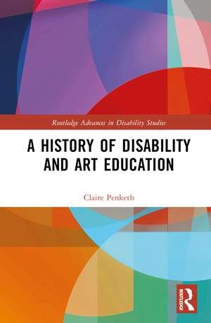 A History of Disability and Art Education de Claire Penketh